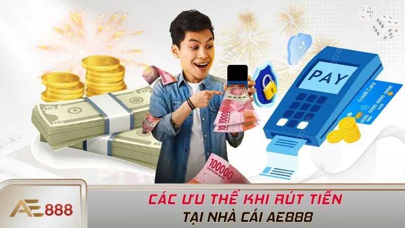 Các ưu thế khi rút tiền tại nhà cái AE888