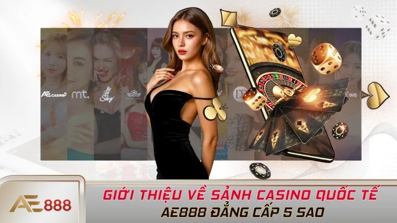 Giới Thiệu Về Sảnh Casino Quốc Tế AE888 Đẳng Cấp 5 Sao