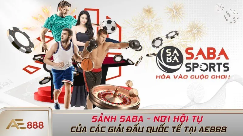 Sảnh SaBa - Nơi Hội Tụ Của Các Giải Đấu Quốc Tế Tại AE888